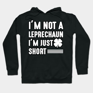 I'm not a Leprechaun I'm Just Short - st Patrick's day Hoodie